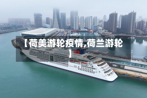 【荷美游轮疫情,荷兰游轮】-第2张图片