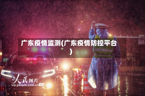 广东疫情监测(广东疫情防控平台)-第2张图片