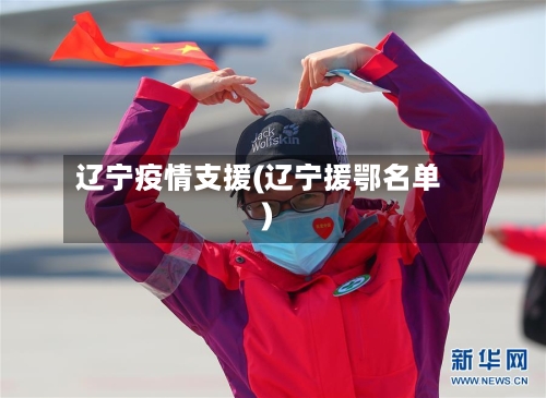 辽宁疫情支援(辽宁援鄂名单)