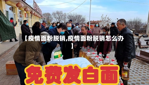 【疫情面粉脱销,疫情面粉脱销怎么办】
