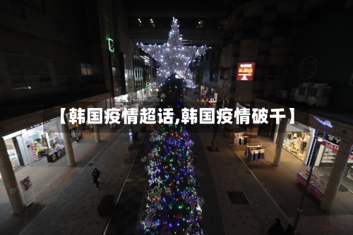 【韩国疫情超话,韩国疫情破千】