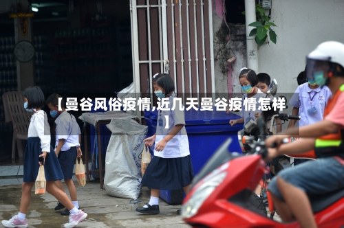 【曼谷风俗疫情,近几天曼谷疫情怎样】
