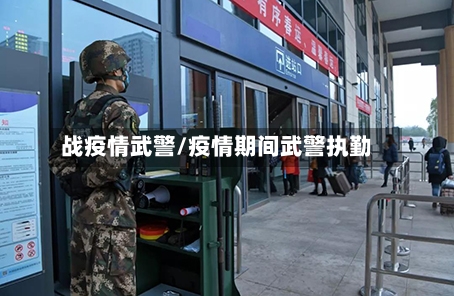 战疫情武警/疫情期间武警执勤