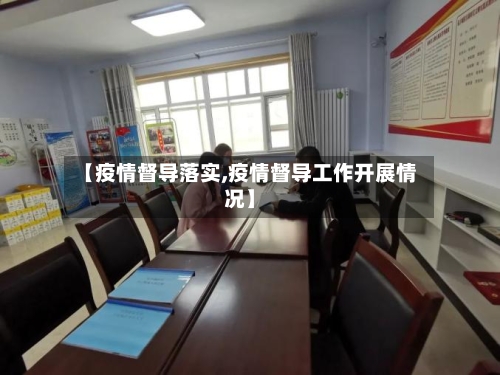 【疫情督导落实,疫情督导工作开展情况】-第3张图片