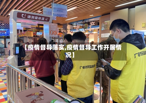 【疫情督导落实,疫情督导工作开展情况】-第2张图片
