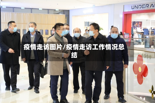 疫情走访图片/疫情走访工作情况总结-第2张图片