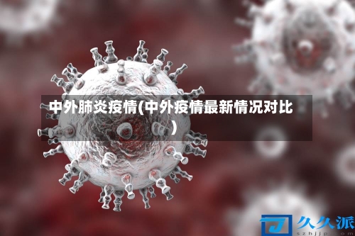 中外肺炎疫情(中外疫情最新情况对比)