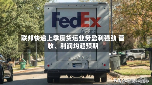 联邦快递上季度货运业务盈利强劲 营收、利润均超预期