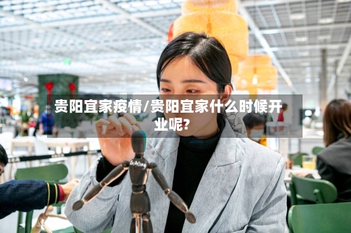 贵阳宜家疫情/贵阳宜家什么时候开业呢?-第3张图片