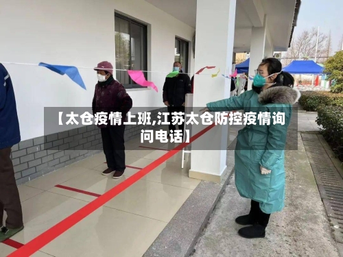 【太仓疫情上班,江苏太仓防控疫情询问电话】-第3张图片