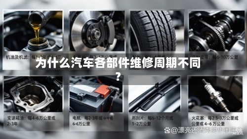 为什么汽车各部件维修周期不同？