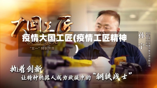 疫情大国工匠(疫情工匠精神)-第2张图片