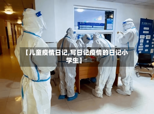 【儿童疫情日记,写日记疫情的日记小学生】