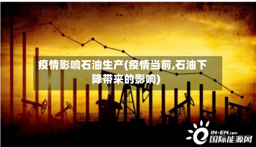 疫情影响石油生产(疫情当前,石油下降带来的影响)-第3张图片