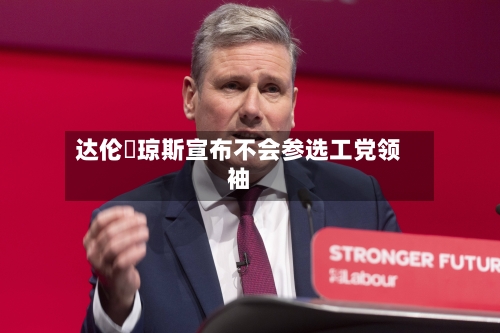 达伦・琼斯宣布不会参选工党领袖-第2张图片