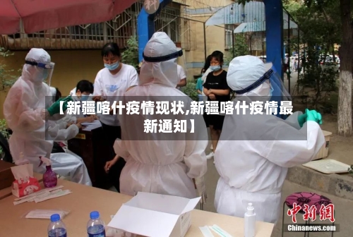 【新疆喀什疫情现状,新疆喀什疫情最新通知】