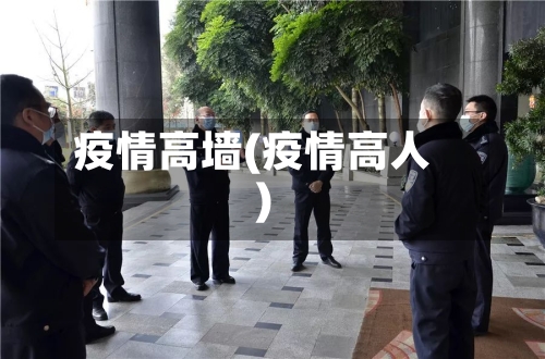 疫情高墙(疫情高人)