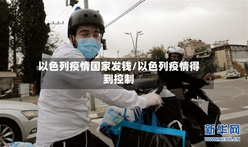 以色列疫情国家发钱/以色列疫情得到控制