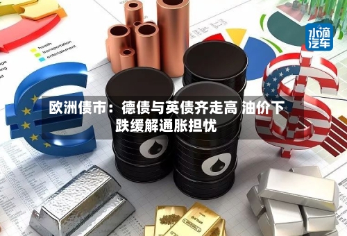 欧洲债市：德债与英债齐走高 油价下跌缓解通胀担忧