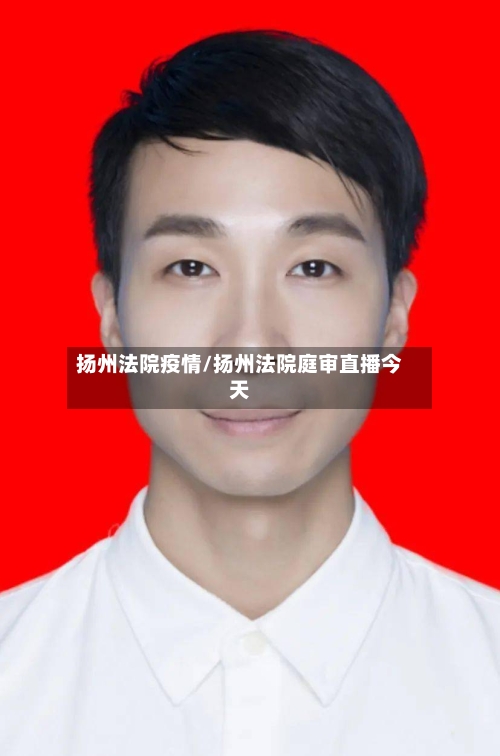 扬州法院疫情/扬州法院庭审直播今天-第2张图片
