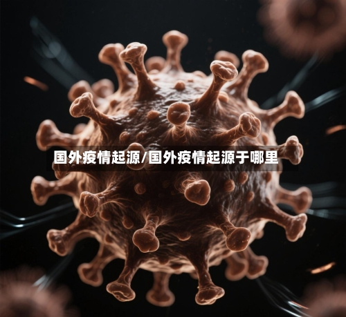 国外疫情起源/国外疫情起源于哪里