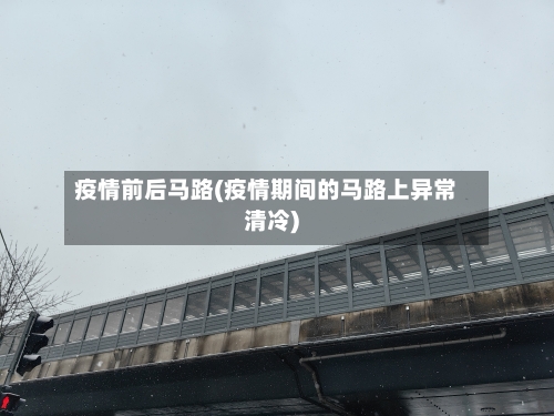 疫情前后马路(疫情期间的马路上异常清冷)-第3张图片