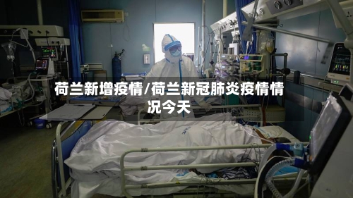 荷兰新增疫情/荷兰新冠肺炎疫情情况今天