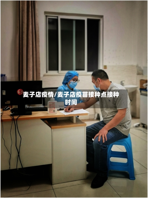 麦子店疫情/麦子店疫苗接种点接种时间