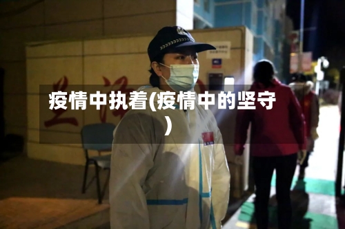 疫情中执着(疫情中的坚守)-第2张图片