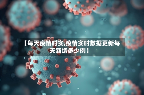 【每天疫情时实,疫情实时数据更新每天新增多少例】