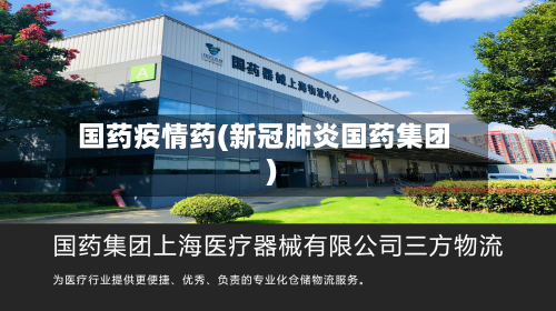 国药疫情药(新冠肺炎国药集团)-第2张图片
