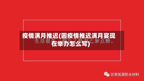 疫情满月推迟(因疫情推迟满月宴现在举办怎么写)-第2张图片