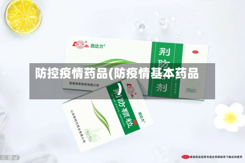 防控疫情药品(防疫情基本药品)-第2张图片