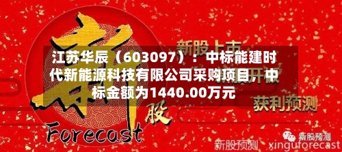 江苏华辰（603097）：中标能建时代新能源科技有限公司采购项目，中标金额为1440.00万元-第2张图片