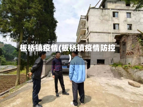 板桥镇疫情(板桥镇疫情防控)-第2张图片