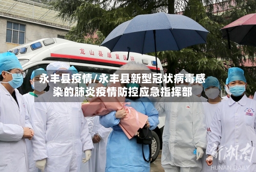 永丰县疫情/永丰县新型冠状病毒感染的肺炎疫情防控应急指挥部-第3张图片