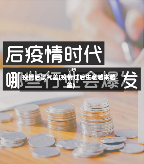 疫情后景气差(疫情过后生意越来越差)