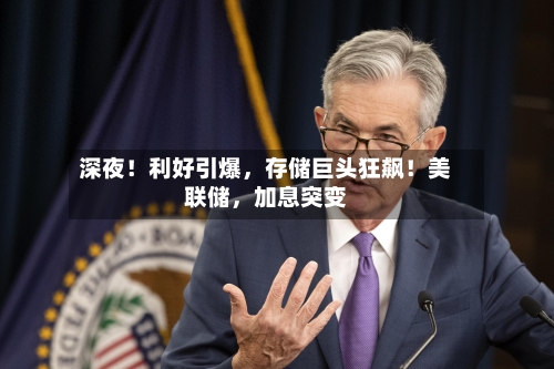 深夜！利好引爆	，存储巨头狂飙！美联储，加息突变-第2张图片
