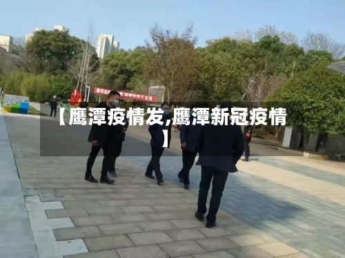 【鹰潭疫情发,鹰潭新冠疫情】-第2张图片