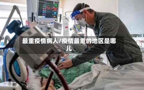 最重疫情病人/疫情最重的地区是哪儿