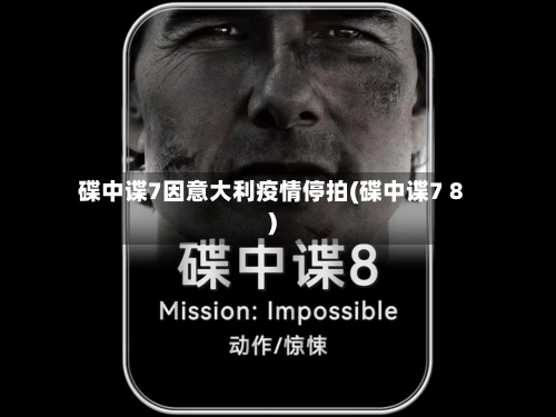 碟中谍7因意大利疫情停拍(碟中谍7 8)