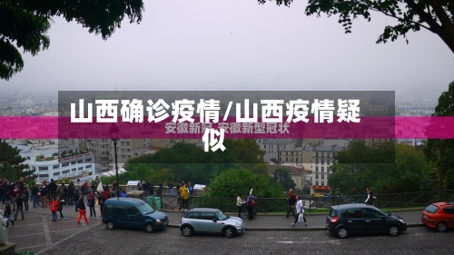 山西确诊疫情/山西疫情疑似-第3张图片