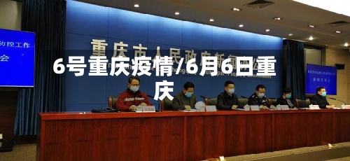 6号重庆疫情/6月6日重庆-第2张图片