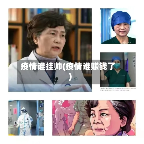 疫情谁挂帅(疫情谁赚钱了)