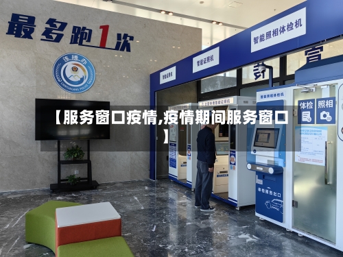 【服务窗口疫情,疫情期间服务窗口】