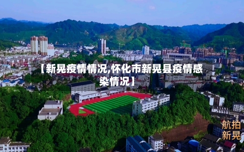 【新晃疫情情况,怀化市新晃县疫情感染情况】-第2张图片