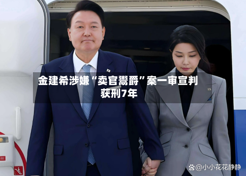 金建希涉嫌“卖官鬻爵”案一审宣判 获刑7年-第2张图片