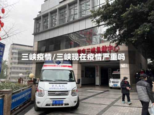 三峡疫情/三峡现在疫情严重吗