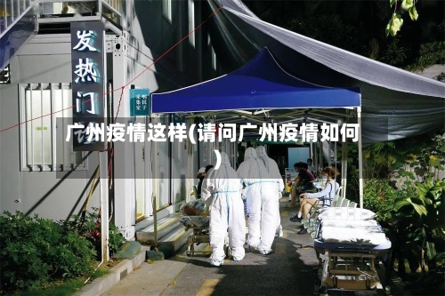 广州疫情这样(请问广州疫情如何)