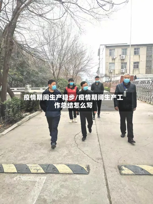 疫情期间生产稳步/疫情期间生产工作总结怎么写-第3张图片
